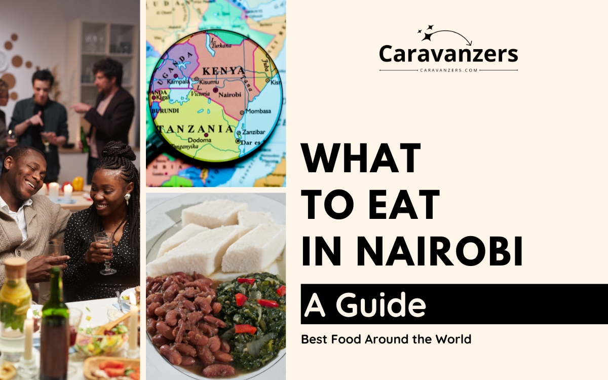 What to Eat in Nairobi - A Culinary Guide - Caravanzers
