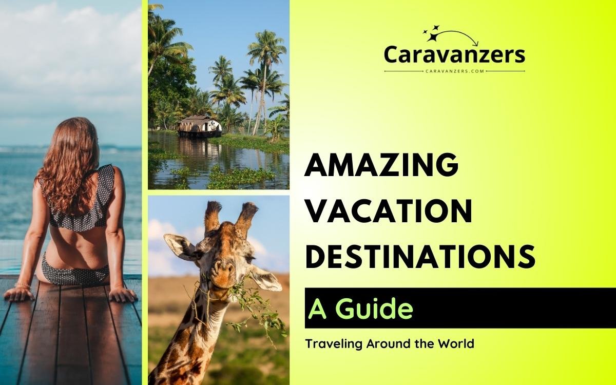 Vacation Destinations - Beautiful Spots to Add to Your Bucket List - Caravanzers