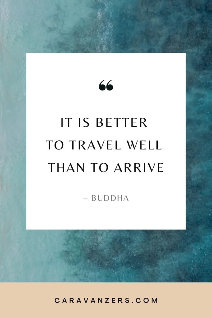 It is better to travel well than to arrive - Buddha