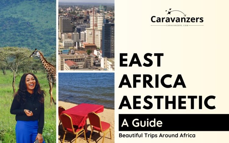 East Africa Travel Aesthetic - A Beautiful Trip You Won't Forget - Caravanzers