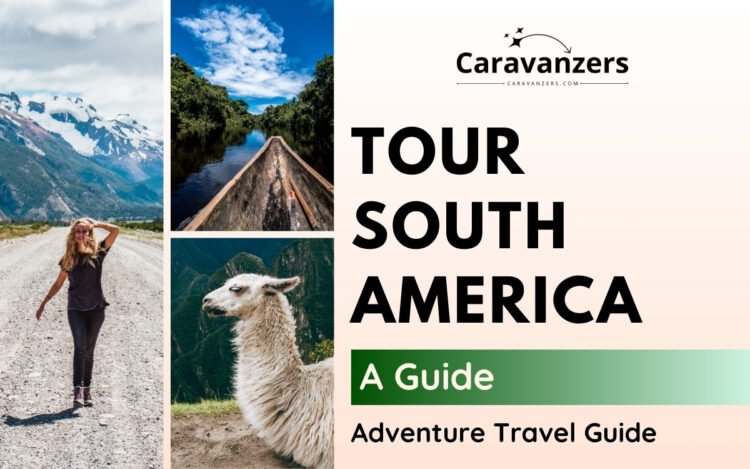 South America Tours for Your Beautiful Cross Continental Trip